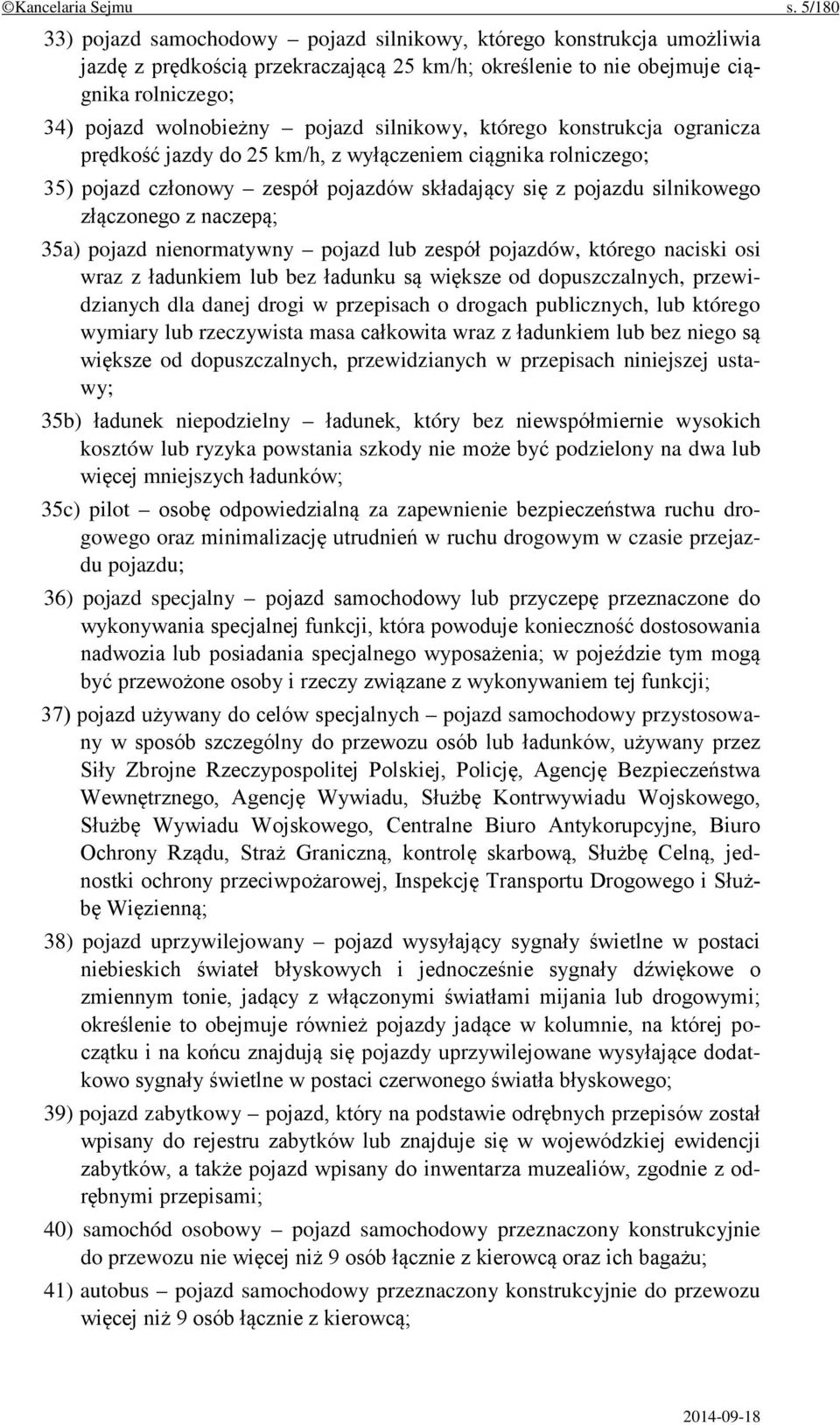 silnikowy, którego konstrukcja ogranicza prędkość jazdy do 25 km/h, z wyłączeniem ciągnika rolniczego; 35) pojazd członowy zespół pojazdów składający się z pojazdu silnikowego złączonego z naczepą;