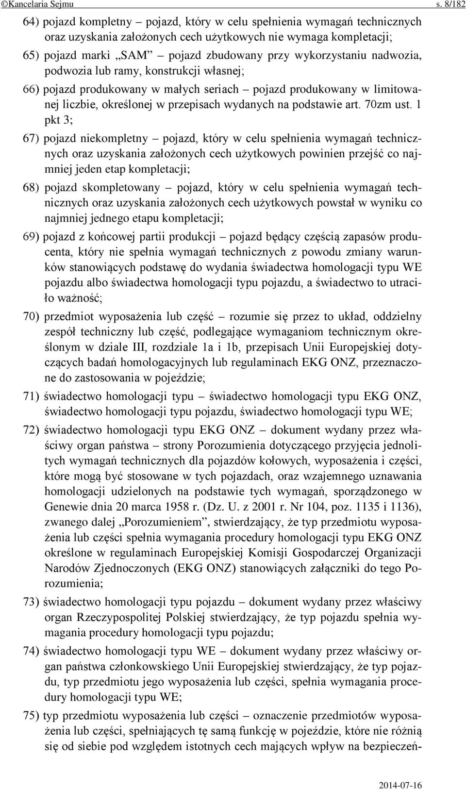 wykorzystaniu nadwozia, podwozia lub ramy, konstrukcji własnej; 66) pojazd produkowany w małych seriach pojazd produkowany w limitowanej liczbie, określonej w przepisach wydanych na podstawie art.