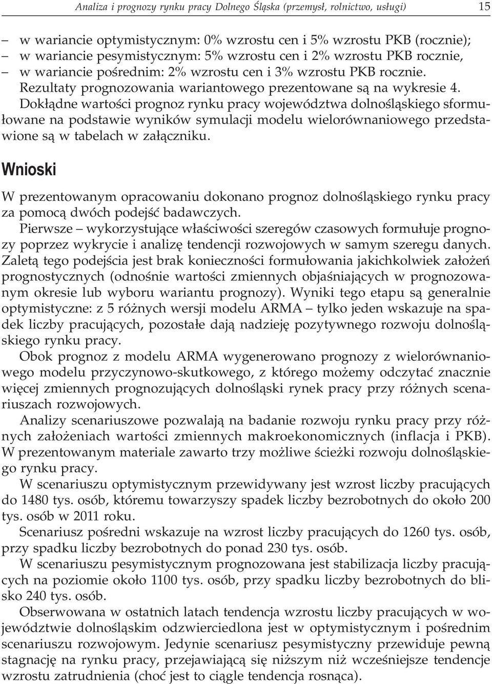 Dok³¹dne wartoœci prognoz rynku pracy województwa dolnoœl¹skiego sformu- ³owane na podstawie wyników symulacji modelu wielorównaniowego przedstawione s¹ w tabelach w za³¹czniku.