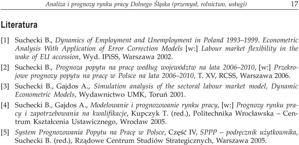 , Prognoza popytu na pracê wed³ug województw na lata 2006 2010, [w:] Przekrojowe prognozy popytu na pracê w Polsce na lata 2006 2010, T. XV, RCSS, Warszawa 2006. [3] Suchecki B., Gajdos A.