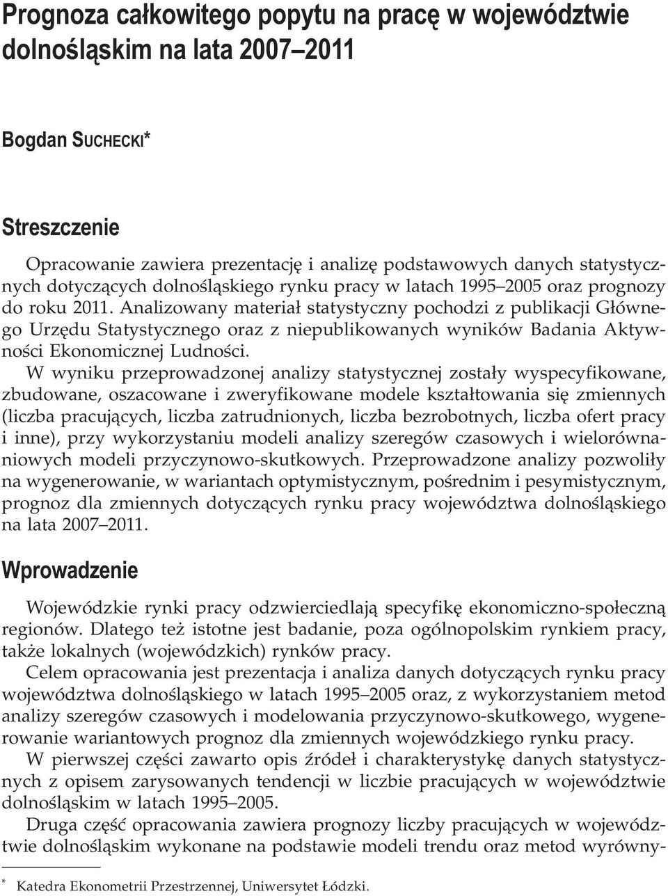 Analizowany materia³ statystyczny pochodzi z publikacji G³ównego Urzêdu Statystycznego oraz z niepublikowanych wyników Badania Aktywnoœci Ekonomicznej Ludnoœci.