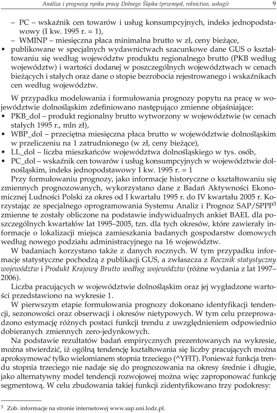 wed³ug województw) i wartoœci dodanej w poszczególnych województwach w cenach bie ¹cych i sta³ych oraz dane o stopie bezrobocia rejestrowanego i wskaÿnikach cen wed³ug województw.