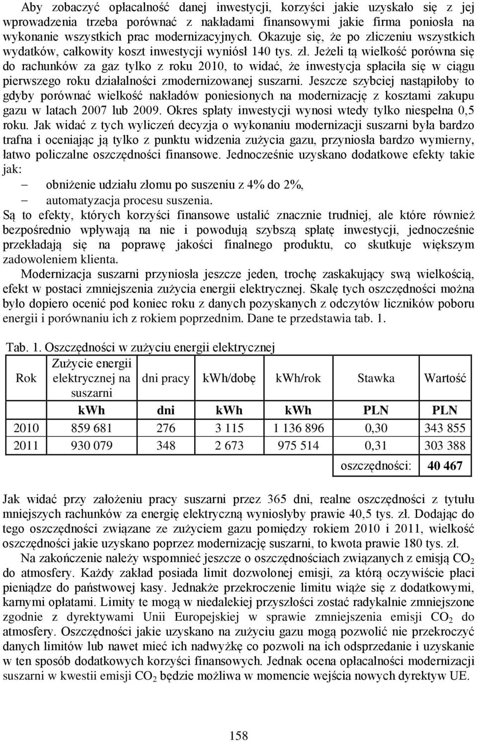 Jeżeli tą wielkość porówna się do rachunków za gaz tylko z roku 2010, to widać, że inwestycja spłaciła się w ciągu pierwszego roku działalności zmodernizowanej suszarni.