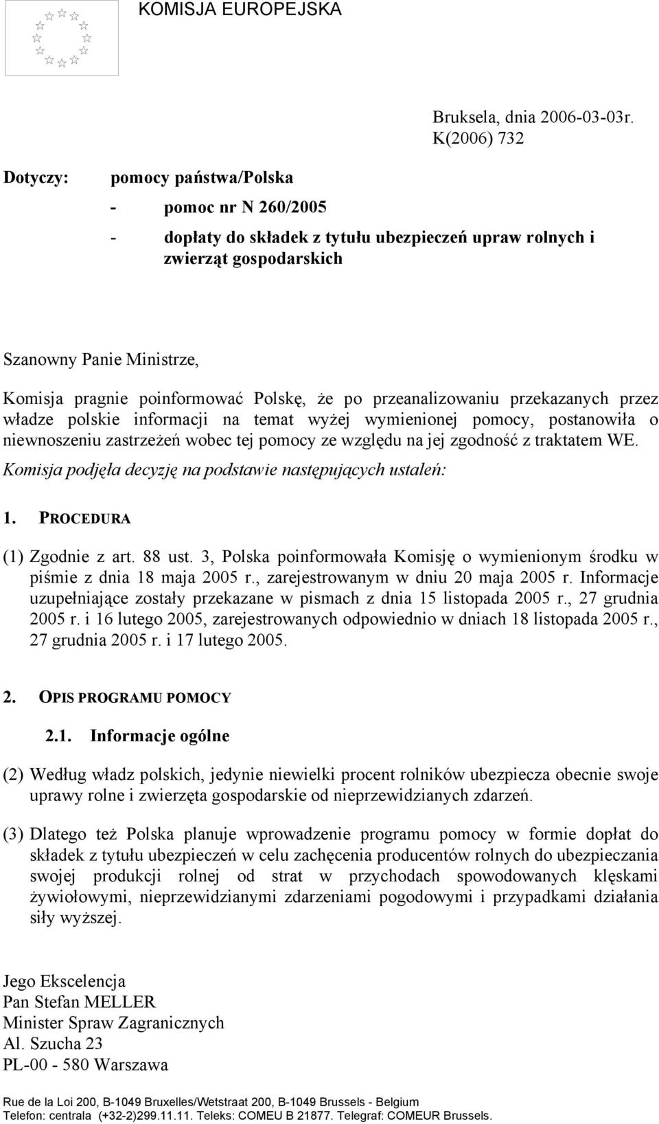 poinformować Polskę, że po przeanalizowaniu przekazanych przez władze polskie informacji na temat wyżej wymienionej pomocy, postanowiła o niewnoszeniu zastrzeżeń wobec tej pomocy ze względu na jej