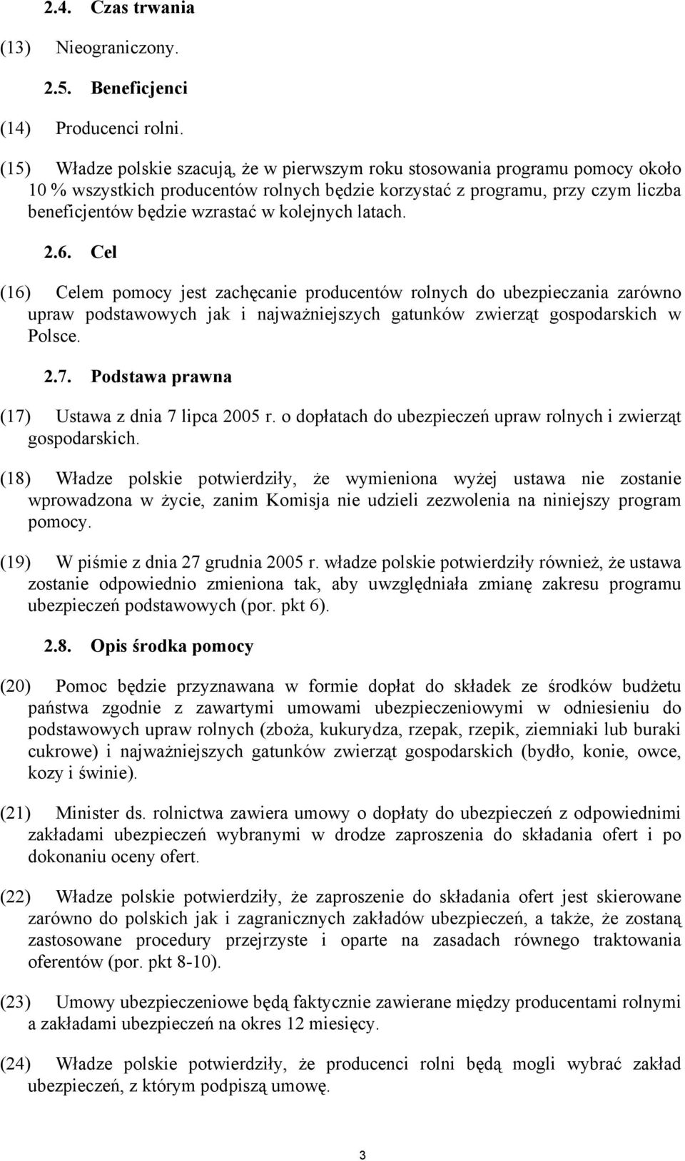 kolejnych latach. 2.6. Cel (16) Celem pomocy jest zachęcanie producentów rolnych do ubezpieczania zarówno upraw podstawowych jak i najważniejszych gatunków zwierząt gospodarskich w Polsce. 2.7.