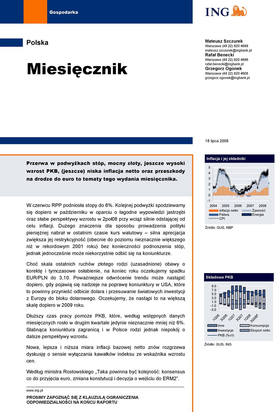 pl 18 lipca 2008 Przerwa w podwyżkach stóp, mocny złoty, jeszcze wysoki wzrost PKB, (jeszcze) niska inflacja netto oraz przeszkody na drodze do euro to tematy tego wydania miesięcznika.