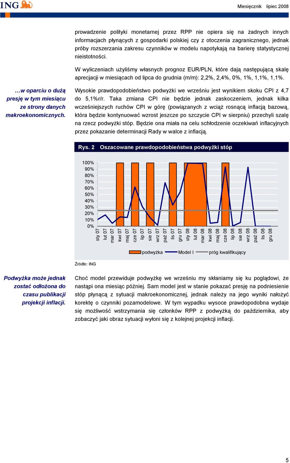 W wyliczeniach użyliśmy własnych prognoz EUR/PLN, które dają następującą skalę aprecjacji w miesiącach od lipca do grudnia (m/m): 2,2%, 2,4%, 0%, 1%, 1,1%, 1,1%.