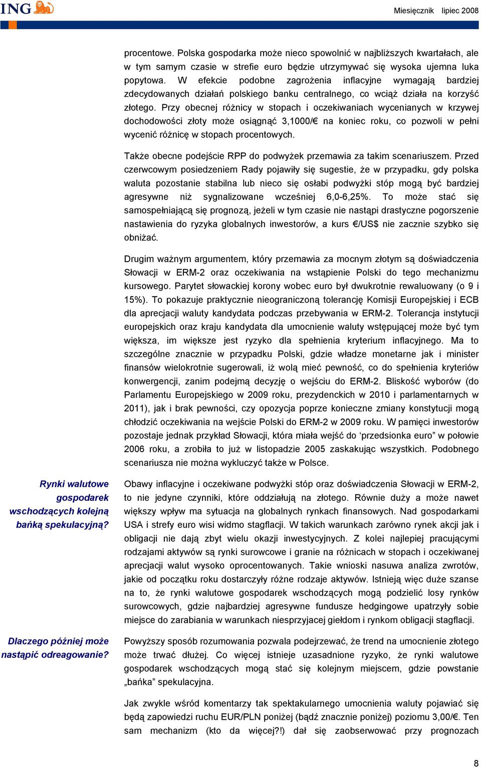 Przy obecnej różnicy w stopach i oczekiwaniach wycenianych w krzywej dochodowości złoty może osiągnąć 3,1000/ na koniec roku, co pozwoli w pełni wycenić różnicę w stopach procentowych.