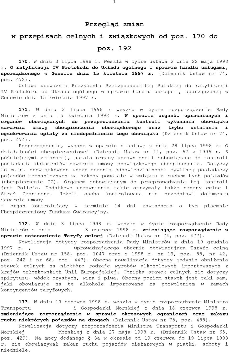 Ustawa upoważnia Prezydenta Rzeczypospolitej Polskiej do ratyfikacji IV Protokołu do Układu ogólnego w sprawie handlu usługami, sporządzonej w Genewie dnia 15 kwietnia 1997 r. 171.