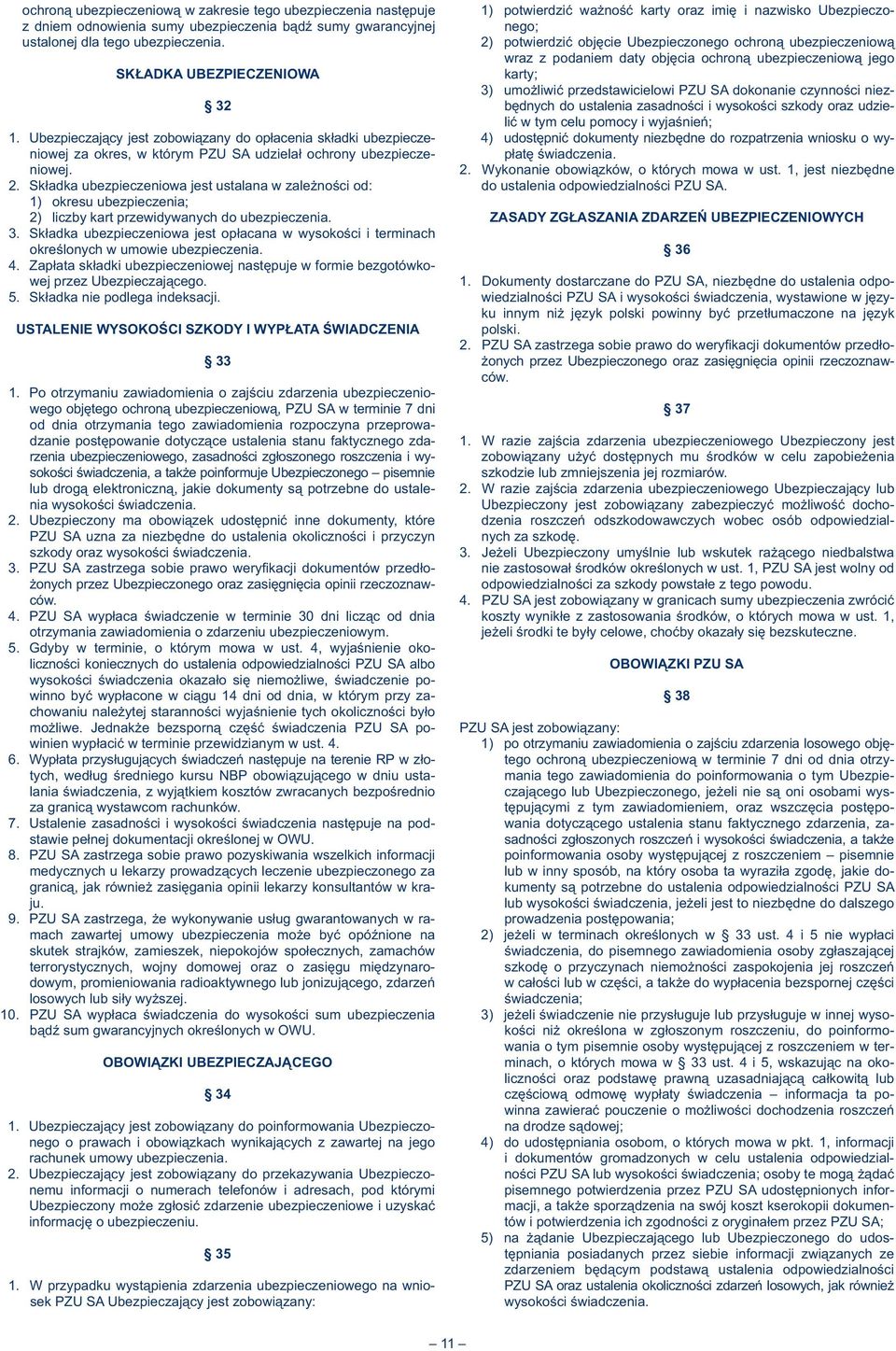 2) potwierdzić objęcie Ubezpieczonego ochroną ubezpieczeniową wraz z podaniem daty objęcia ochroną ubezpieczeniową jego SKŁADKA UBEZPIECZENIOWA karty; 3) umożliwić przedstawicielowi PZU SA dokonanie