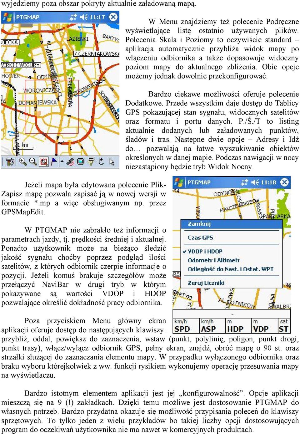 Ponadto użytkownik może na bieżąco śledzić jakość sygnału choćby poprzez podgląd ilości satelitów, z których odbiornik czerpie informacje o pozycji.