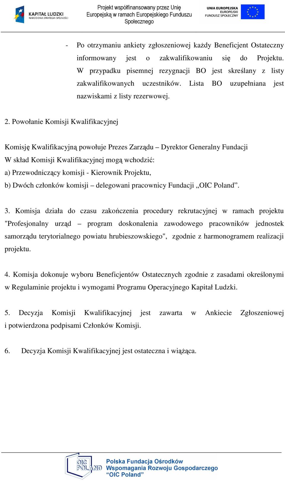 Powołanie Komisji Kwalifikacyjnej Komisję Kwalifikacyjną powołuje Prezes Zarządu Dyrektor Generalny Fundacji W skład Komisji Kwalifikacyjnej mogą wchodzić: a) Przewodniczący komisji - Kierownik