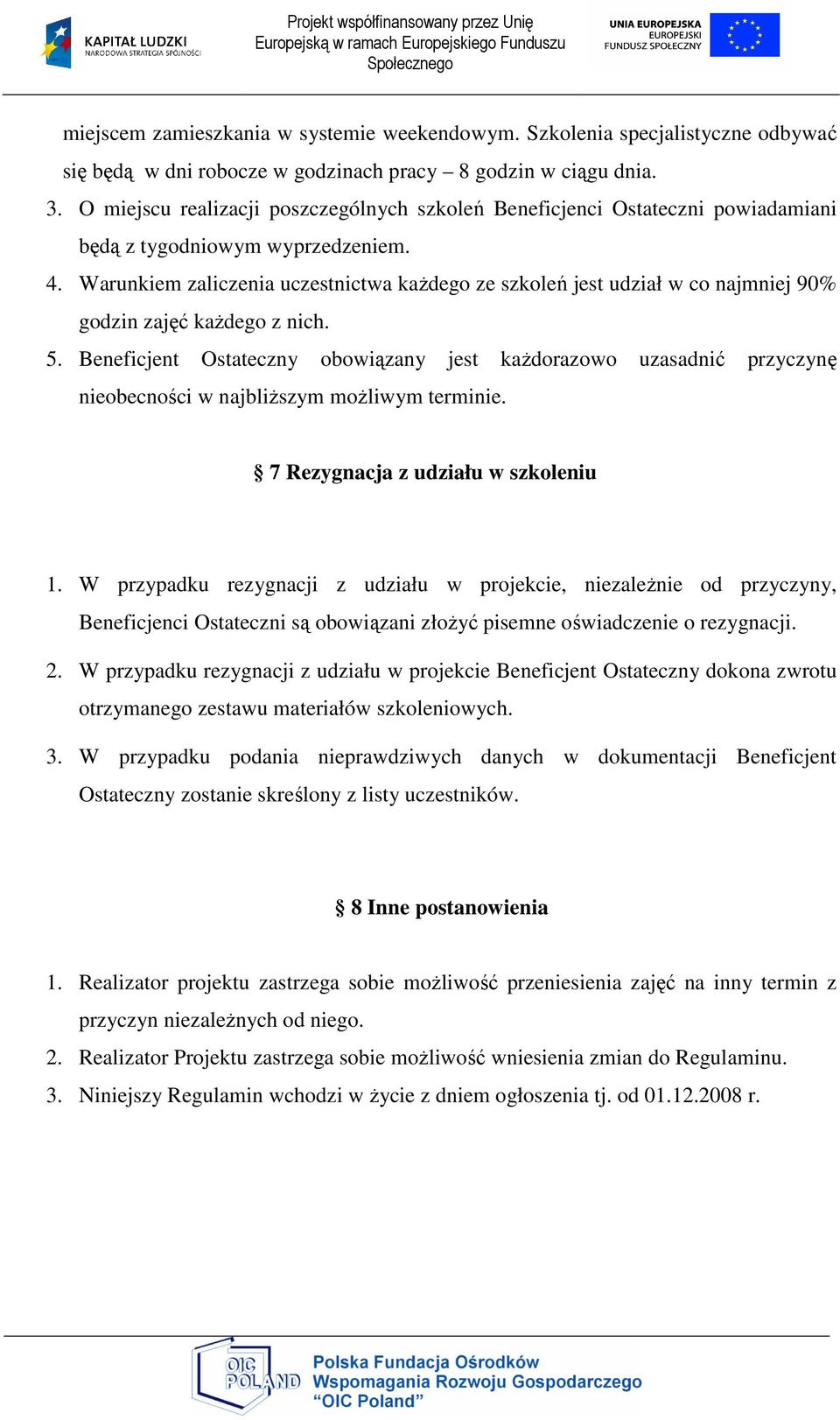 Warunkiem zaliczenia uczestnictwa kaŝdego ze szkoleń jest udział w co najmniej 90% godzin zajęć kaŝdego z nich. 5.