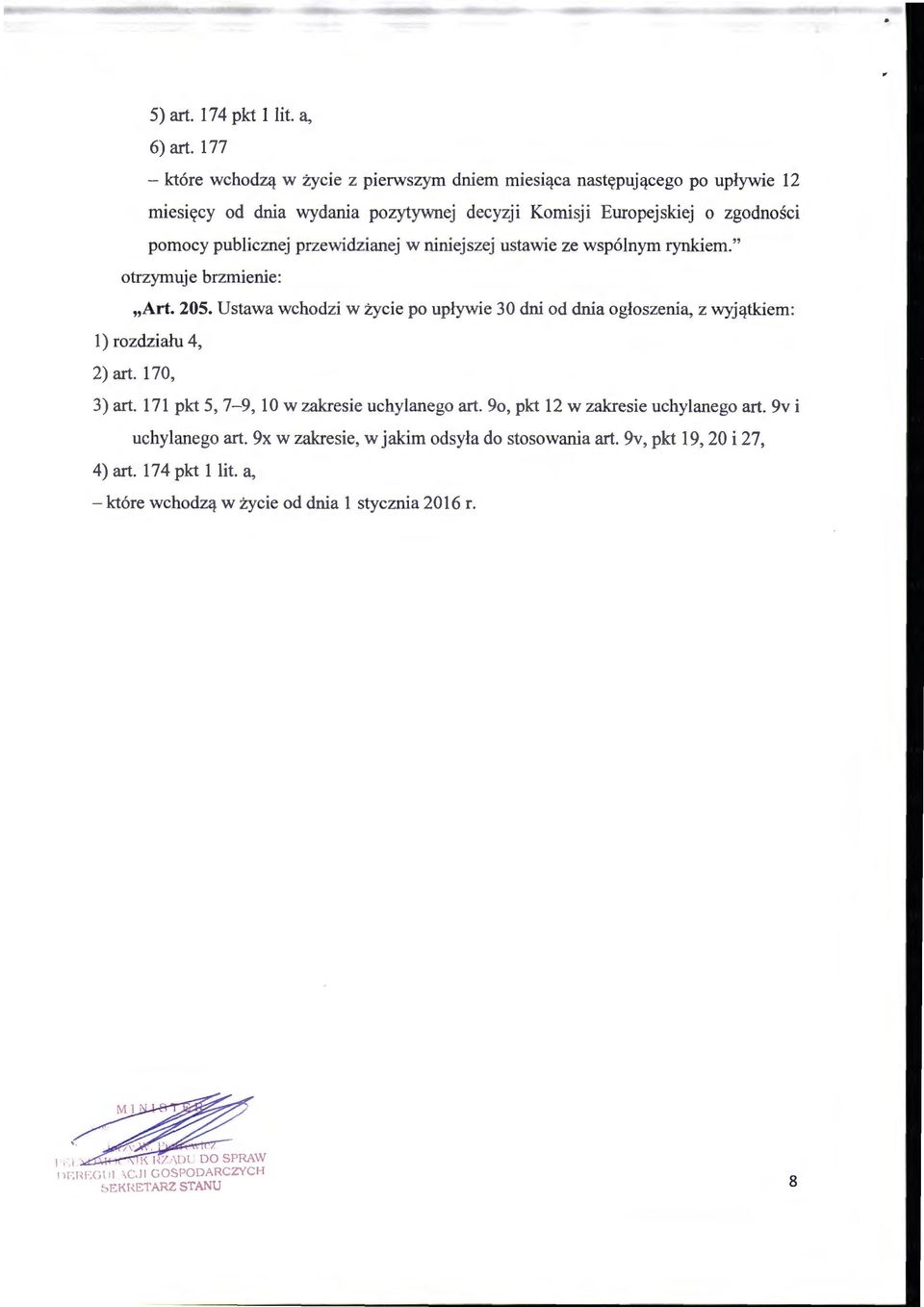 przewidzianej w niniejszej ustawie ze wspólnym rynkiem." "Art. 205. Ustawa wchodzi w życie po upływie 30 dni od dnia ogłoszenia, l) rozdziału 4, 2) art. 170, z wyjątkiem: 3) art.