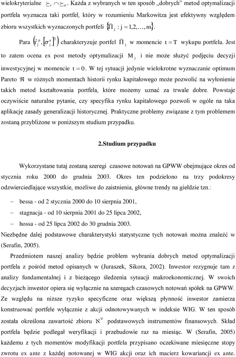 W te sytuci edynie wielootne wyzncznie optimum Peto w óżnych momentch histoii ynu pitłowego może pozwolić n wyłonienie tich metod sztłtowni potfel tóe możemy uznć z twle dobe.