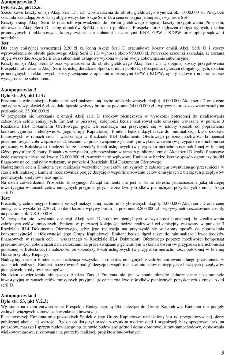 Koszty emisji Akcji Serii D oraz ich wprowadzenia do obrotu giełdowego obejmą: koszty przygotowania Prospektu, oferowania Akcji Serii D, usług doradców Spółki, druku i publikacji Prospektu oraz