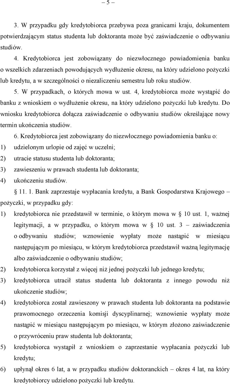 semestru lub roku studiów. 5. W przypadkach, o których mowa w ust. 4, kredytobiorca może wystąpić do banku z wnioskiem o wydłużenie okresu, na który udzielono pożyczki lub kredytu.