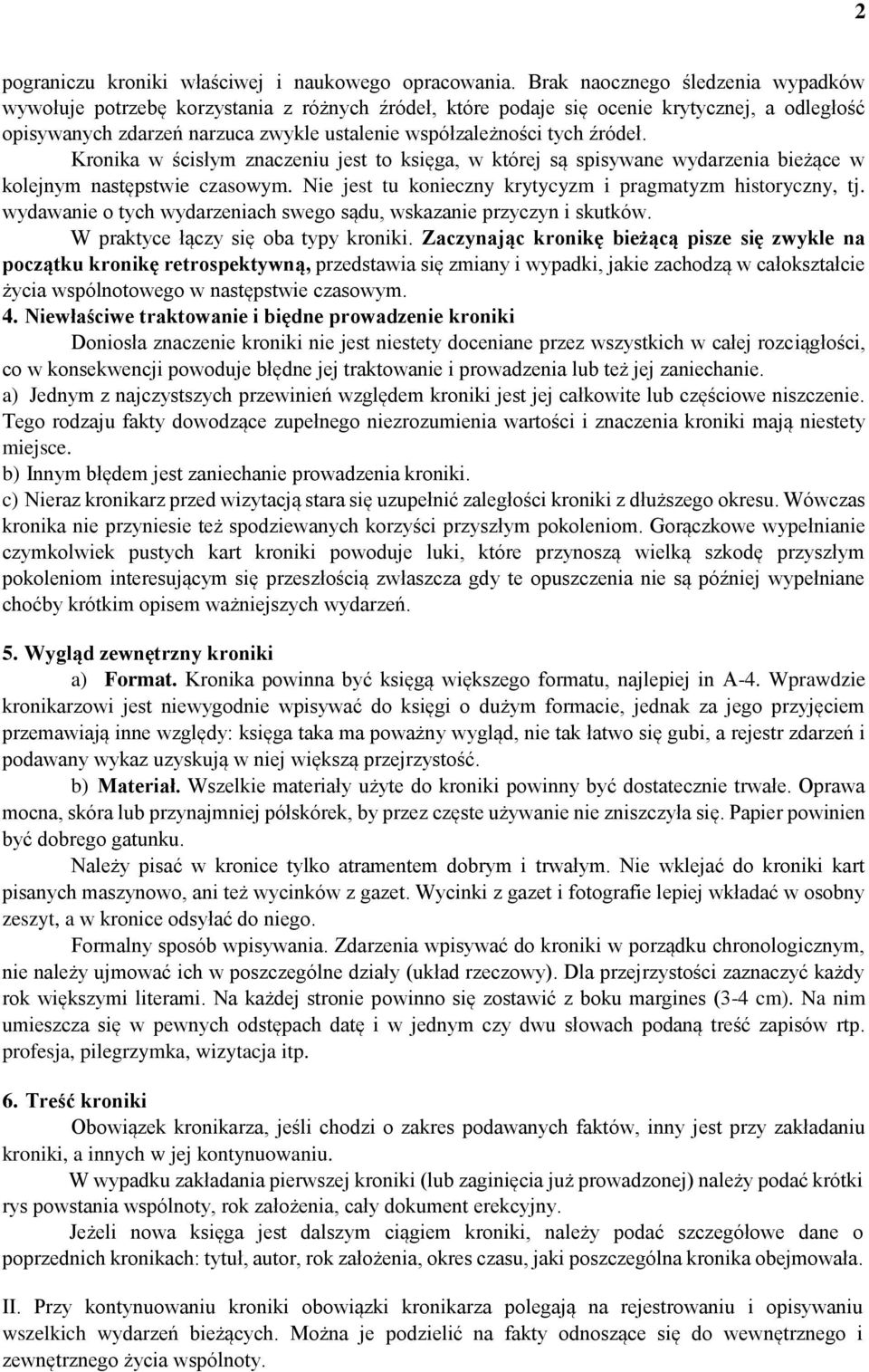 źródeł. Kronika w ścisłym znaczeniu jest to księga, w której są spisywane wydarzenia bieżące w kolejnym następstwie czasowym. Nie jest tu konieczny krytycyzm i pragmatyzm historyczny, tj.