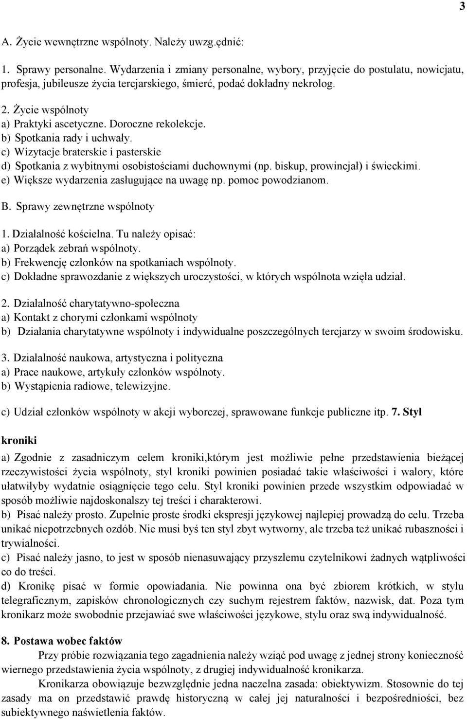 Doroczne rekolekcje. b) Spotkania rady i uchwały. c) Wizytacje braterskie i pasterskie d) Spotkania z wybitnymi osobistościami duchownymi (np. biskup, prowincjał) i świeckimi.