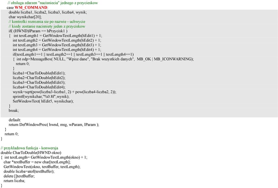 GetWindowTextLength(hEdit3) + 1; int textlength4 = GetWindowTextLength(hEdit4) + 1; if(textlength1==1 textlength2==1 textlength3==1 textlength4==1) { int odp=messagebox( NULL, "Wpisz dane", "Brak
