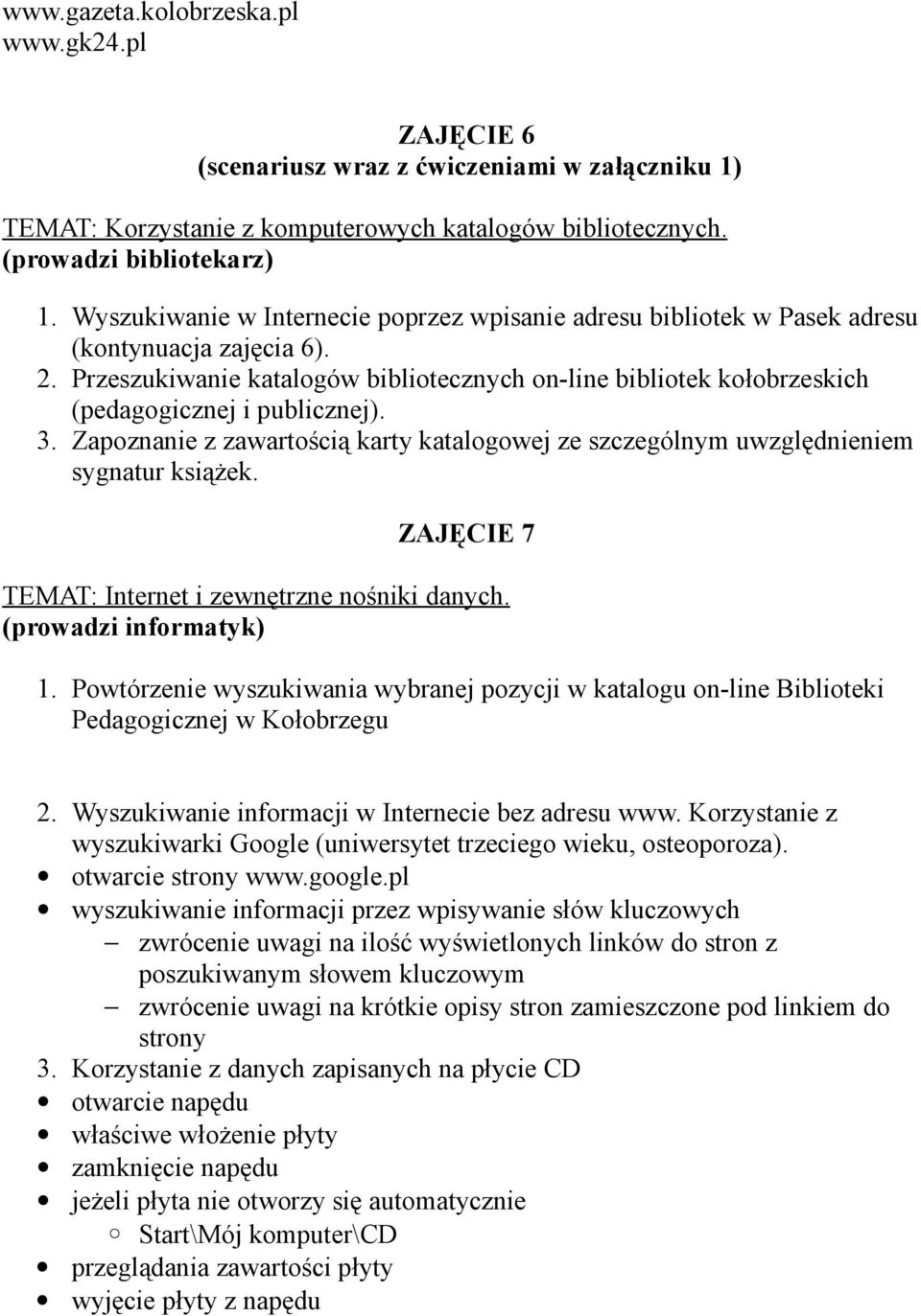 Przeszukiwanie katalogów bibliotecznych on-line bibliotek kołobrzeskich (pedagogicznej i publicznej). 3. Zapoznanie z zawartością karty katalogowej ze szczególnym uwzględnieniem sygnatur książek.