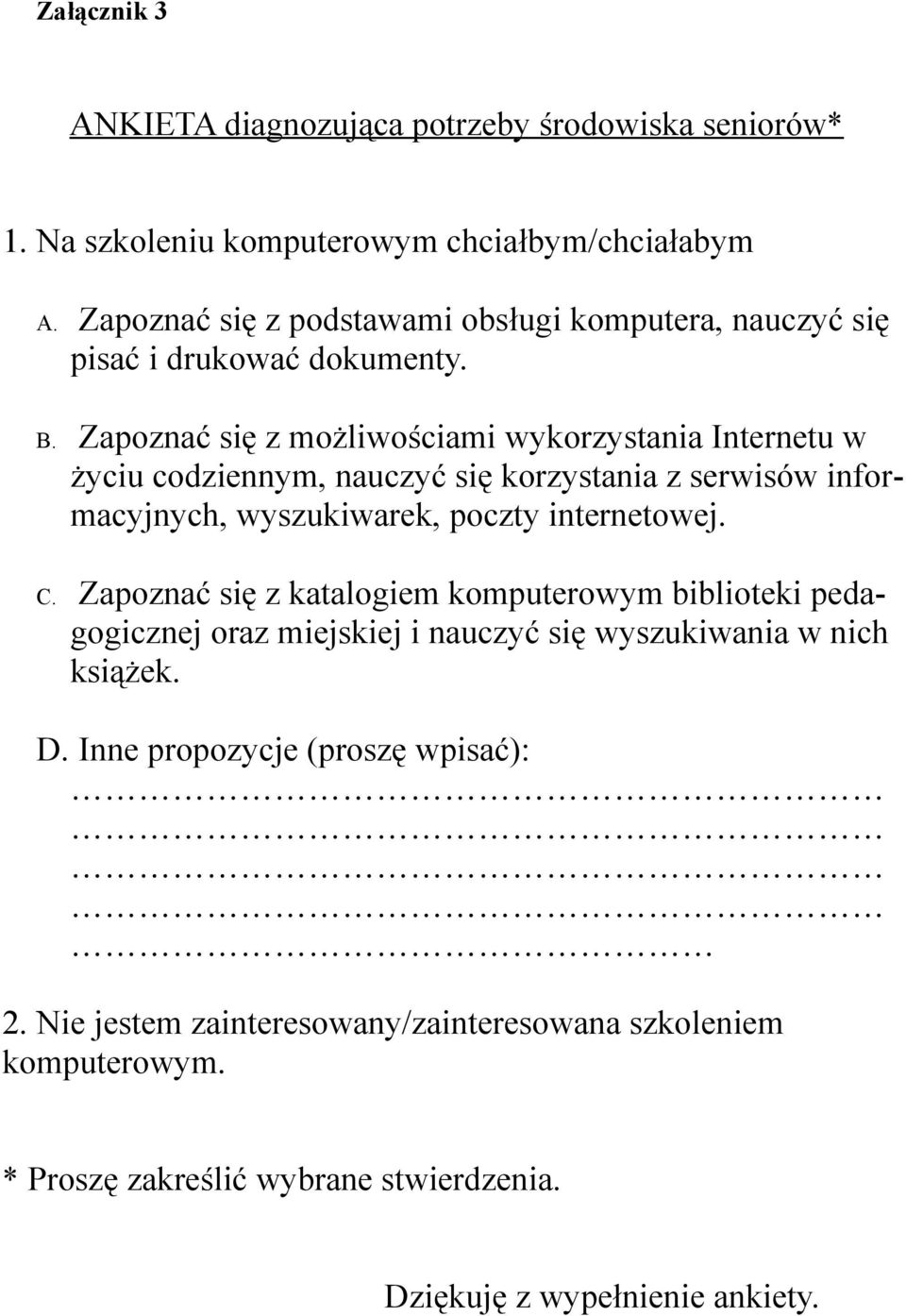 Zapoznać się z możliwościami wykorzystania Internetu w życiu codziennym, nauczyć się korzystania z serwisów informacyjnych, wyszukiwarek, poczty internetowej. C.