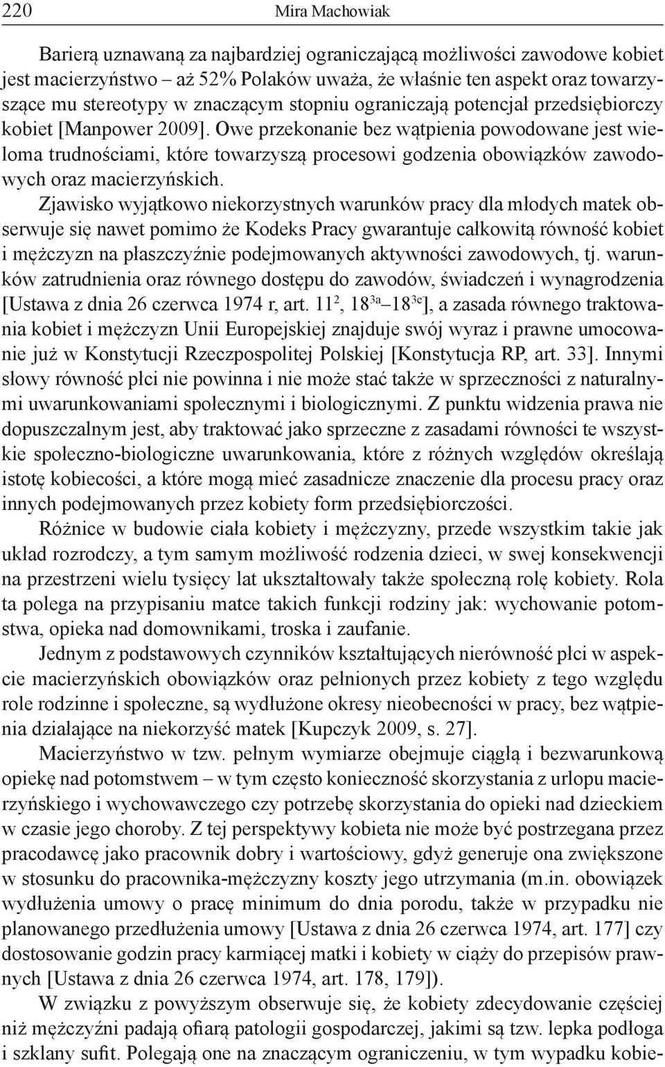 Owe przekonanie bez wątpienia powodowane jest wieloma trudnościami, które towarzyszą procesowi godzenia obowiązków zawodowych oraz macierzyńskich.