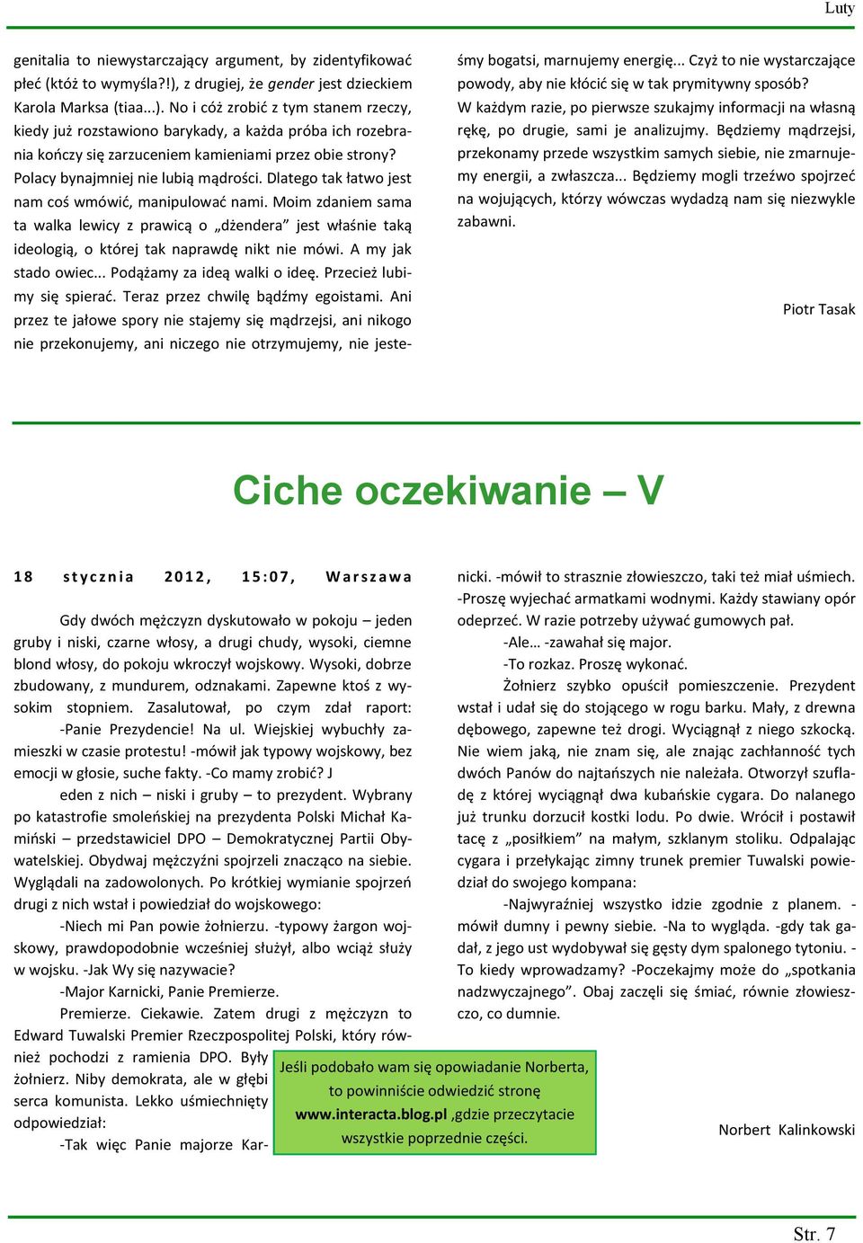 No i cóż zrobić z tym stanem rzeczy, kiedy już rozstawiono barykady, a każda próba ich rozebrania kończy się zarzuceniem kamieniami przez obie strony? Polacy bynajmniej nie lubią mądrości.