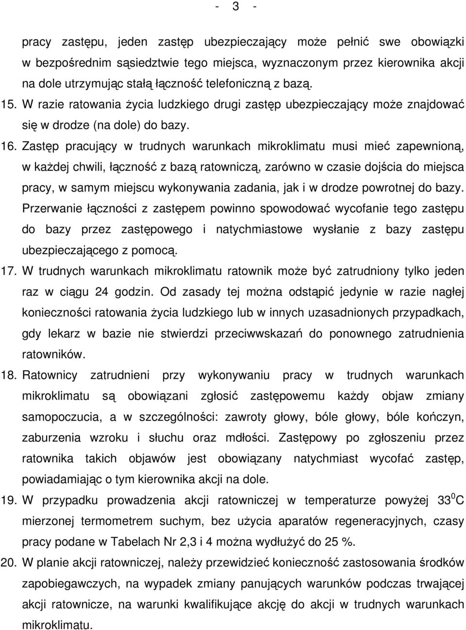 Zastęp pracujący w trudnych warunkach mikroklimatu musi mieć zapewnioną, w każdej chwili, łączność z bazą ratowniczą, zarówno w czasie dojścia do miejsca pracy, w samym miejscu wykonywania zadania,