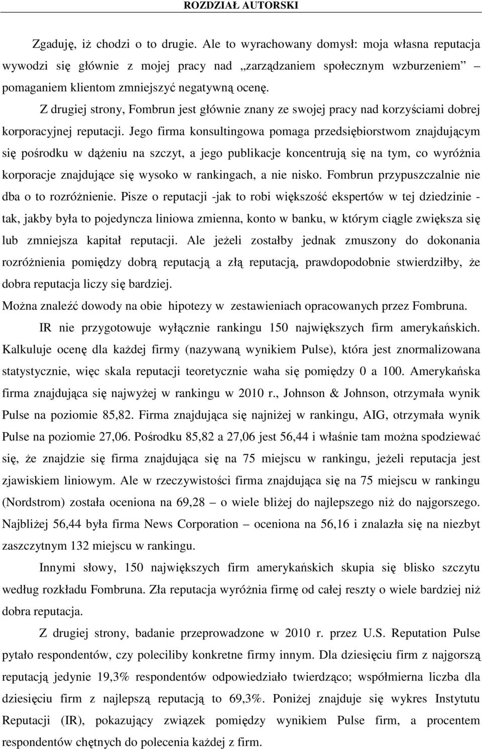 Z drugiej strony, Fombrun jest głównie znany ze swojej pracy nad korzyściami dobrej korporacyjnej reputacji.