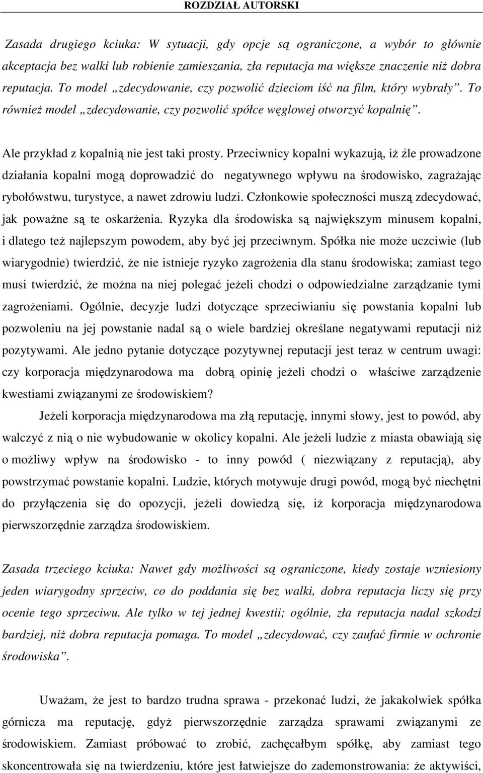 Przeciwnicy kopalni wykazują, iŝ źle prowadzone działania kopalni mogą doprowadzić do negatywnego wpływu na środowisko, zagraŝając rybołówstwu, turystyce, a nawet zdrowiu ludzi.