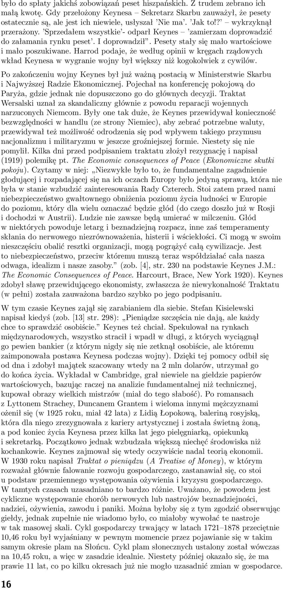 Sprzedałem wszystkie - odparł Keynes zamierzam doprowadzić do załamania rynku peset. I doprowadził. Pesety stały się mało wartościowe i mało poszukiwane.