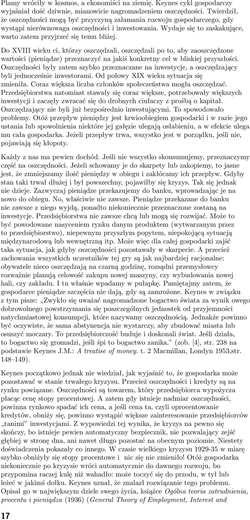 Do XVIII wieku ci, którzy oszczędzali, oszczędzali po to, aby zaoszczędzone wartości(pieniądze) przeznaczyć na jakiś konkretny cel w bliskiej przyszłości.