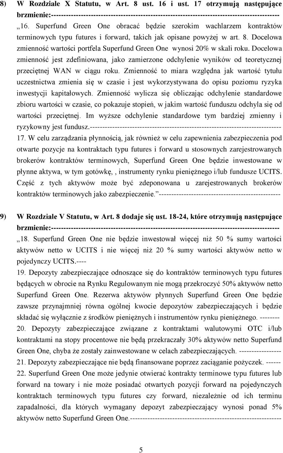 Docelowa zmienność wartości portfela Superfund Green One wynosi 20% w skali roku. Docelowa zmienność jest zdefiniowana, jako zamierzone odchylenie wyników od teoretycznej przeciętnej WAN w ciągu roku.