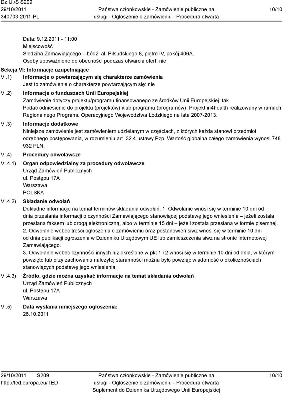 1) Informacje o powtarzającym się charakterze zamówienia Jest to zamówienie o charakterze powtarzającym się: nie VI.2) VI.3) VI.