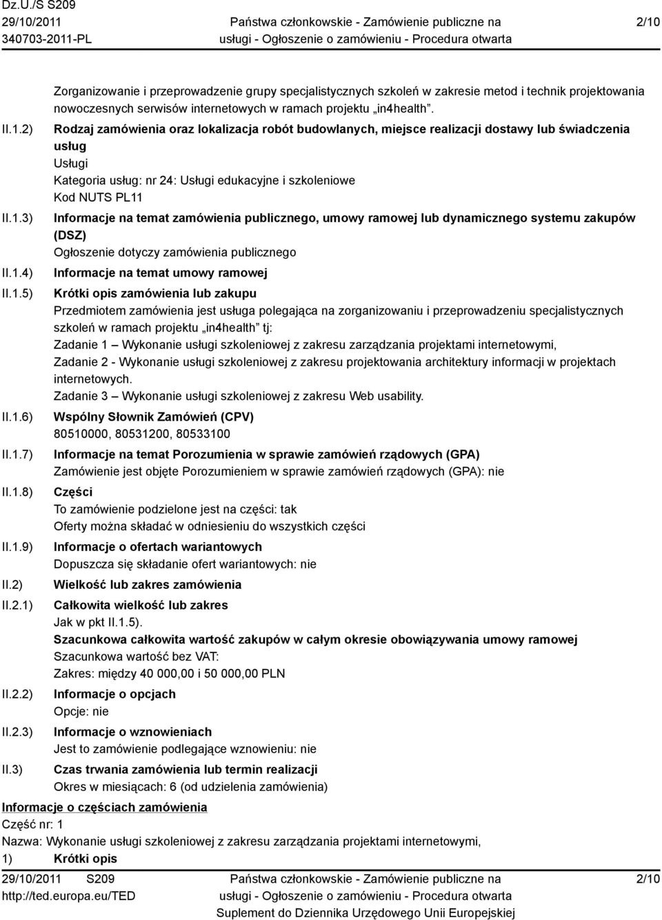 zamówienia publicznego, umowy ramowej lub dynamicznego systemu zakupów (DSZ) Ogłoszenie dotyczy zamówienia publicznego Informacje na temat umowy ramowej Krótki opis zamówienia lub zakupu Przedmiotem