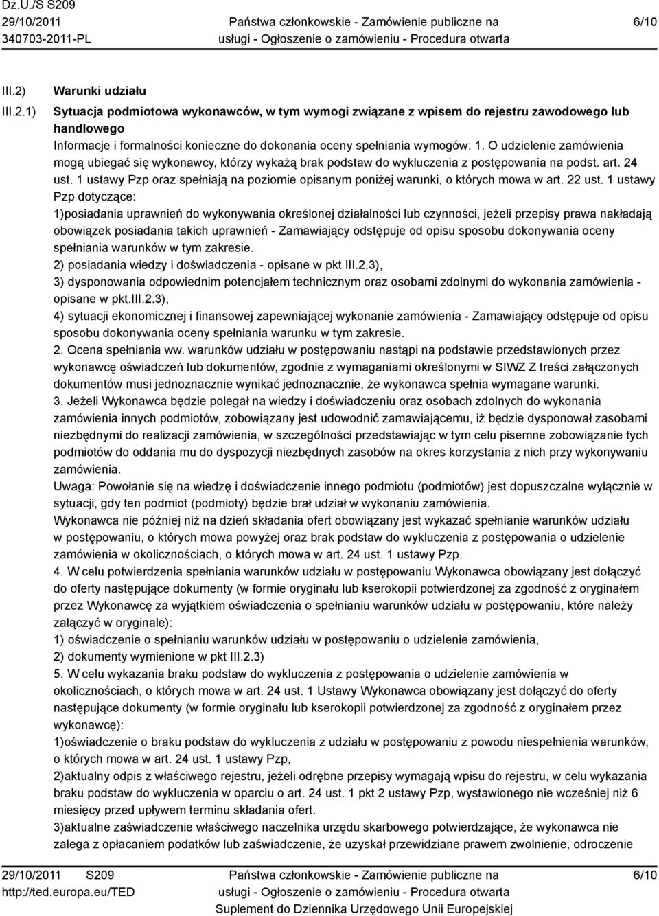 1) Warunki udziału Sytuacja podmiotowa wykonawców, w tym wymogi związane z wpisem do rejestru zawodowego lub handlowego Informacje i formalności konieczne do dokonania oceny spełniania wymogów: 1.