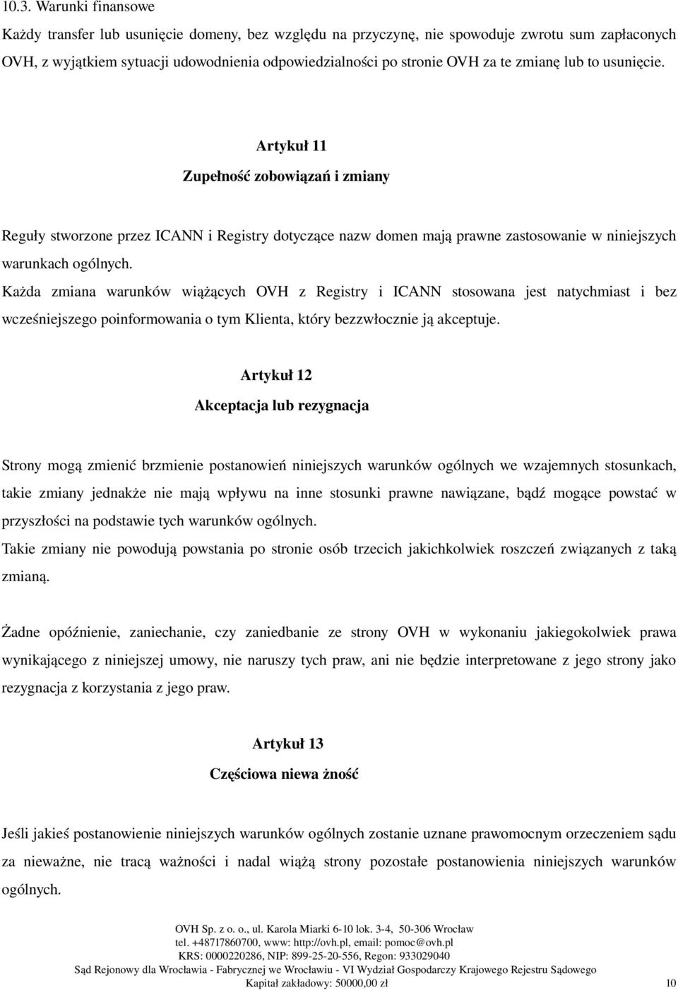 Każda zmiana warunków wiążących OVH z Registry i ICANN stosowana jest natychmiast i bez wcześniejszego poinformowania o tym Klienta, który bezzwłocznie ją akceptuje.