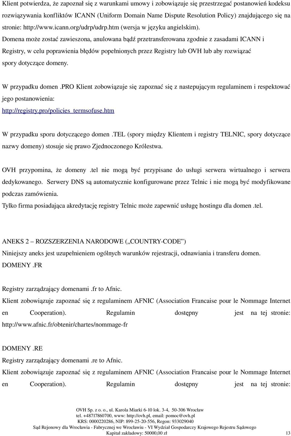 Domena może zostać zawieszona, anulowana bądź przetransferowana zgodnie z zasadami ICANN i Registry, w celu poprawienia błędów popełnionych przez Registry lub OVH lub aby rozwiązać spory dotyczące