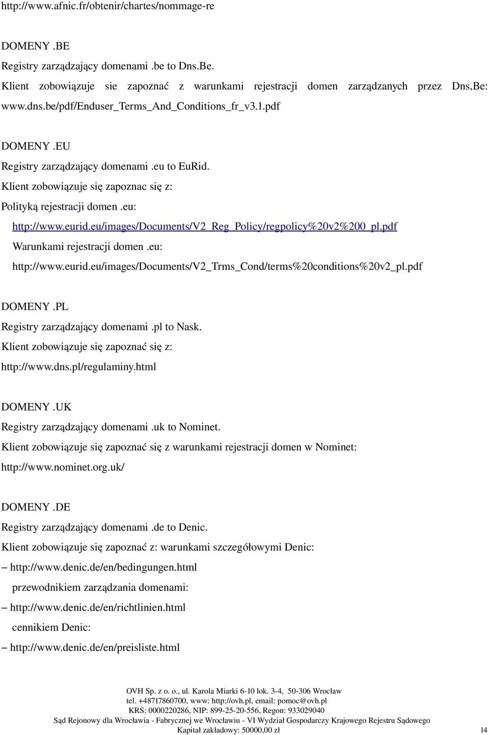 eu/images/documents/v2_reg_policy/regpolicy%20v2%200_pl.pdf Warunkami rejestracji domen.eu: http://www.eurid.eu/images/documents/v2_trms_cond/terms%20conditions%20v2_pl.pdf DOMENY.