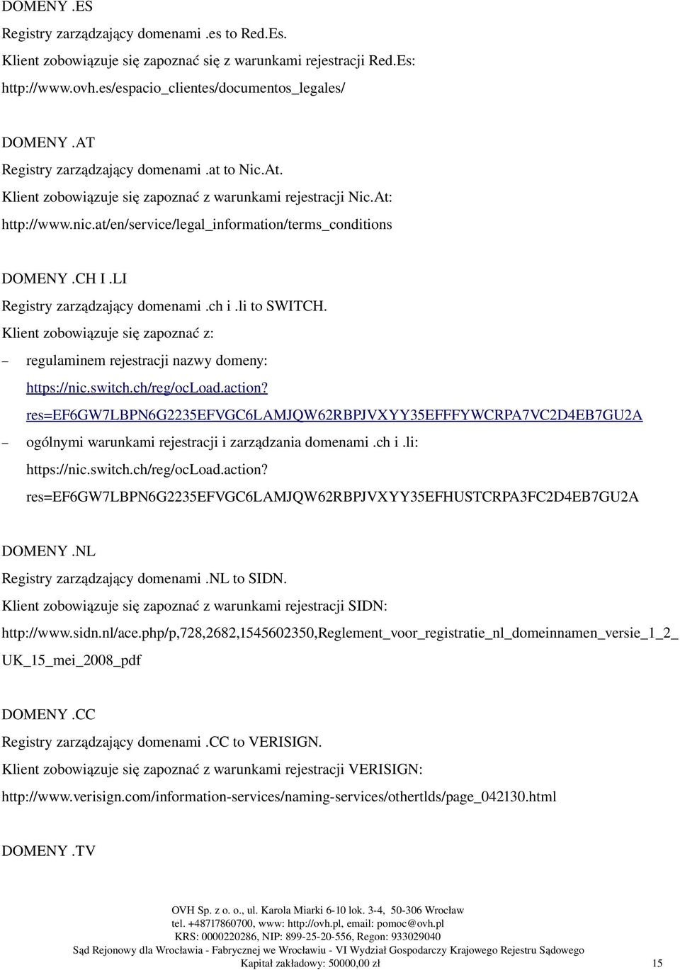 LI Registry zarządzający domenami.ch i.li to SWITCH. Klient zobowiązuje się zapoznać z: regulaminem rejestracji nazwy domeny: https://nic.switch.ch/reg/ocload.action?