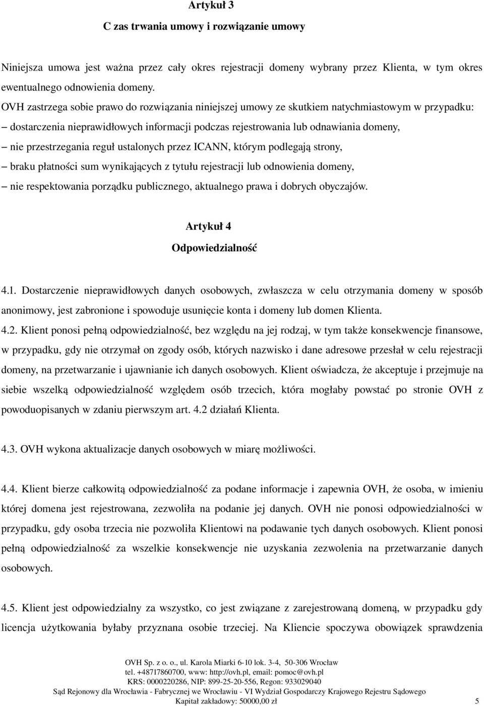 przestrzegania reguł ustalonych przez ICANN, którym podlegają strony, braku płatności sum wynikających z tytułu rejestracji lub odnowienia domeny, nie respektowania porządku publicznego, aktualnego