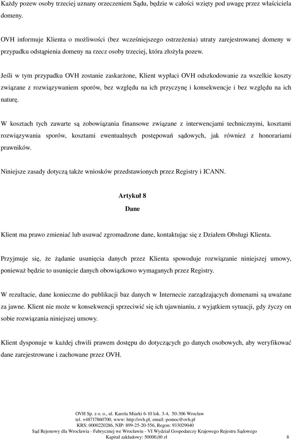 Jeśli w tym przypadku OVH zostanie zaskarżone, Klient wypłaci OVH odszkodowanie za wszelkie koszty związane z rozwiązywaniem sporów, bez względu na ich przyczynę i konsekwencje i bez względu na ich