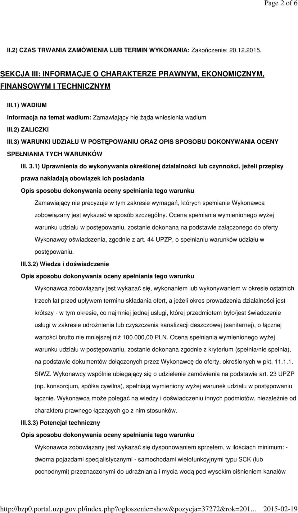 1) Uprawnienia do wykonywania określonej działalności lub czynności, jeŝeli przepisy prawa nakładają obowiązek ich posiadania Zamawiający nie precyzuje w tym zakresie wymagań, których spełnianie