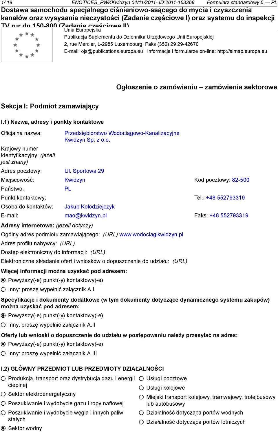 1) Nazwa, adresy i punkty kontowe Oficjalna nazwa: Krajowy numer identyfikacyjny: (jeżeli jest znany) Przedsiębiorstwo Wodociągowo-Kanalizacyjne Kwidzyn Sp. z o.o. Adres pocztowy: Ul.