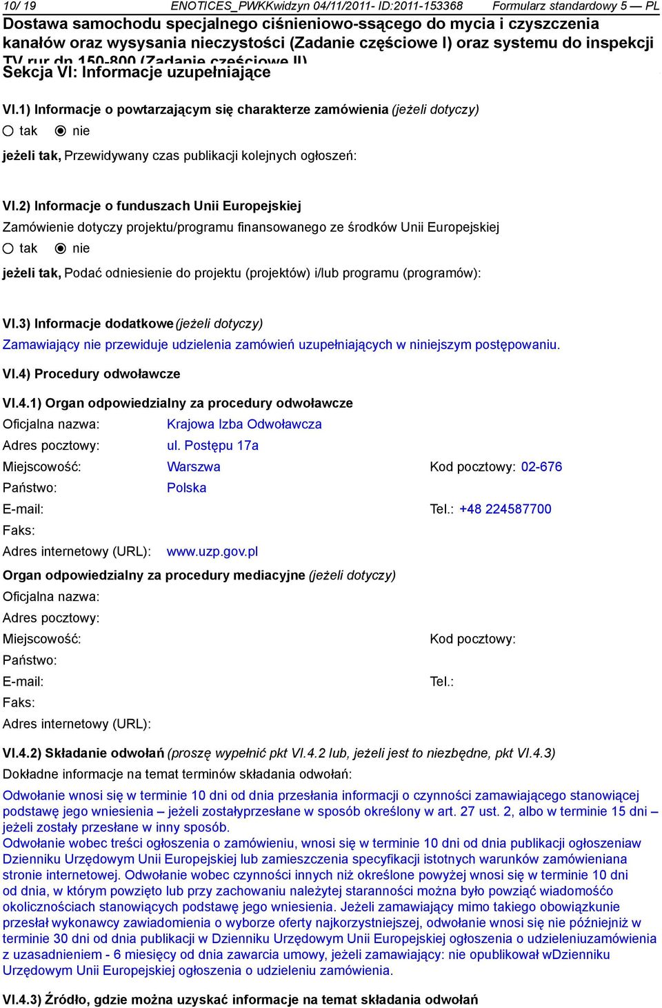 2) Informacje o funduszach Unii Europejskiej Zamówie dotyczy projektu/programu finansowanego ze środków Unii Europejskiej jeżeli, Podać odsie do projektu (projektów) i/lub programu (programów): VI.