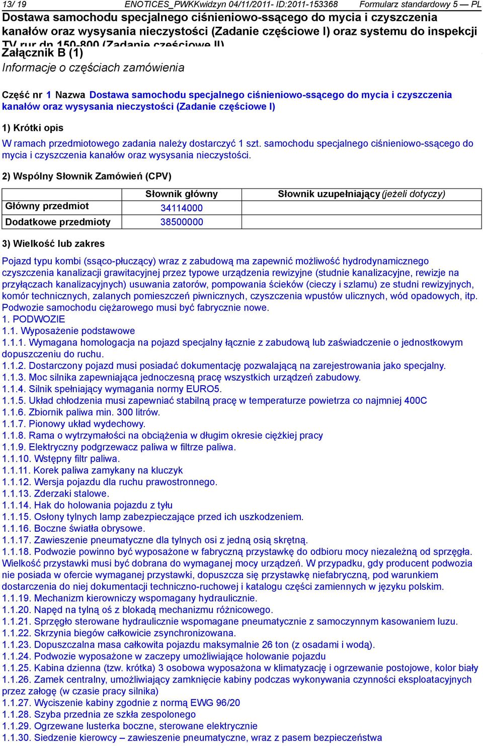 2) Wspólny Słownik Zamówień (CPV) Słownik główny Główny przedmiot 34114000 Dodatkowe przedmioty 38500000 Słownik uzupełniający(jeżeli dotyczy) 3) Wielkość lub zakres Pojazd typu kombi