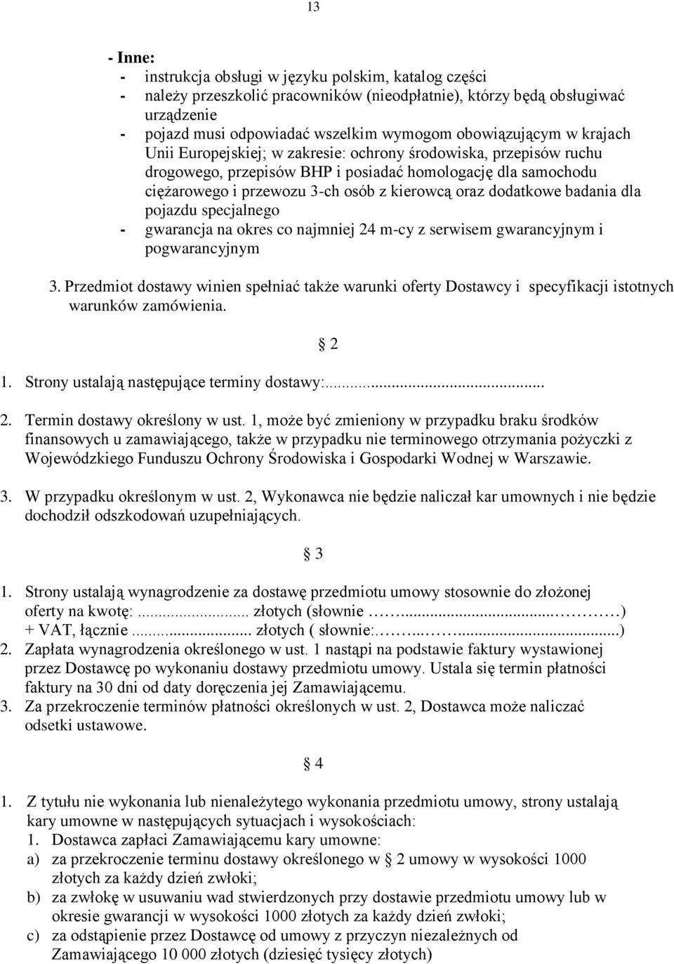 oraz dodatkowe badania dla pojazdu specjalnego - gwarancja na okres co najmniej 24 m-cy z serwisem gwarancyjnym i pogwarancyjnym 3.