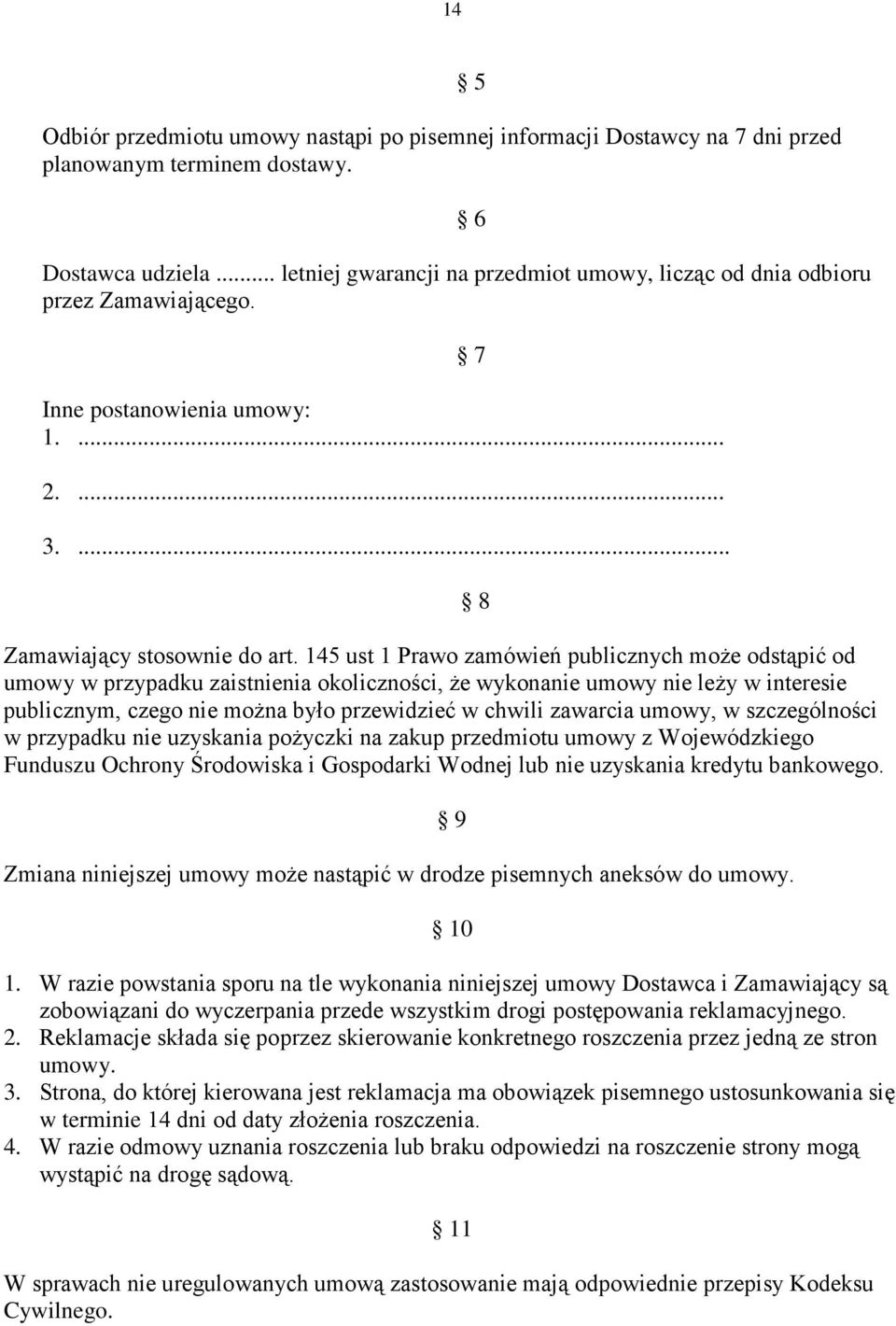 145 ust 1 Prawo zamówień publicznych moŝe odstąpić od umowy w przypadku zaistnienia okoliczności, Ŝe wykonanie umowy nie leŝy w interesie publicznym, czego nie moŝna było przewidzieć w chwili