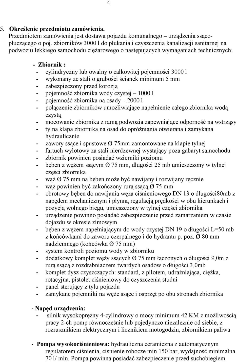 całkowitej pojemności 3000 l - wykonany ze stali o grubości ścianek minimum 5 mm - zabezpieczony przed korozją - pojemność zbiornika wody czystej 1000 l - pojemność zbiornika na osady 2000 l -